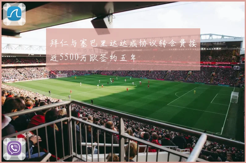 拜仁与塞巴里达达成协议转会费接近5500万欧签约五年
